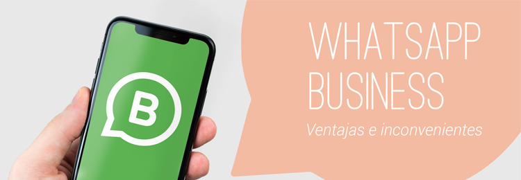 En este momento estás viendo WhatsApp Business, ventajas e inconvenientes para tu negocio